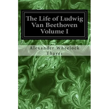 The Life of Ludwig Van Beethoven Volume I