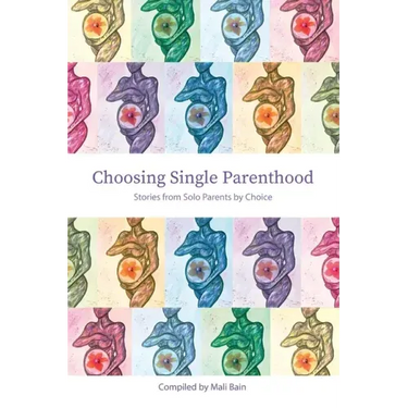Choosing Single Parenthood: Stories from Solo Parents by Choice