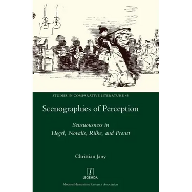 Scenographies of Perception: Sensuousness in Hegel, Novalis, Rilke, and Proust