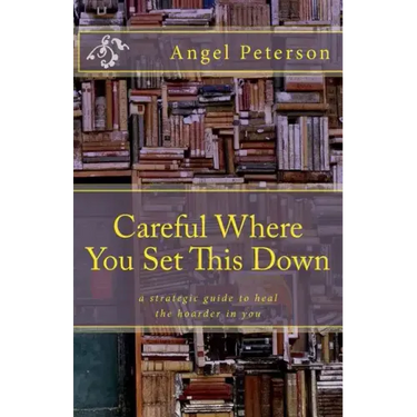 Careful Where You Set This Down: A Strategic Guide to Heal the Hoarder in You
