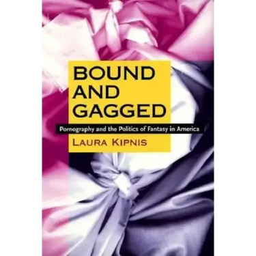 Bound and Gagged: Pornography and the Politics of Fantasy in America