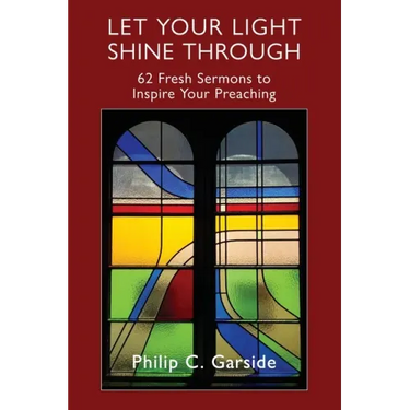 Let Your Light Shine Through: 62 Fresh Sermons to Inspire Your Preaching