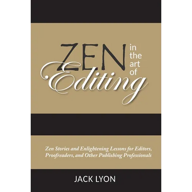 Zen in the Art of Editing: Zen Stories and Enlightening Lessons for Editors, Proofreaders, and Other Publishing Professionals