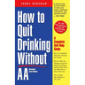 How to Quit Drinking Without Aa, Revised 2nd Edition: A Complete Self-Help Guide