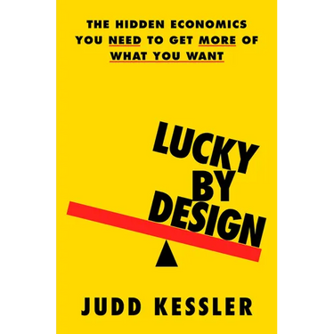 Lucky by Design: The Hidden Economics You Need to Get More of What You Want