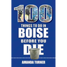 100 Things to Do in Boise Before You Die
