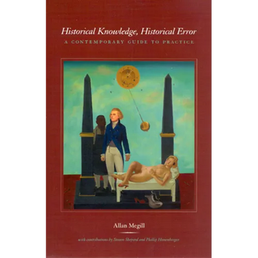 Historical Knowledge, Historical Error: A Contemporary Guide to Practice