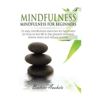 Mindfulness: Mindfulness for beginners: 32 Easy Mindfulness Exercises for Beginners on How to Live Life in the Present Moment, Reli