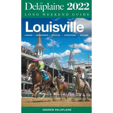 Louisville - The Delaplaine 2022 Long Weekend Guide