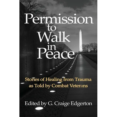 Permission to Walk in Peace: Stories of Healing from Trauma as Told by Combat Veterans