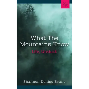 What the Mountains Know: Life, Unstuck