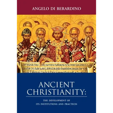 Ancient Christianity: The Development of Its Institutions and Practices