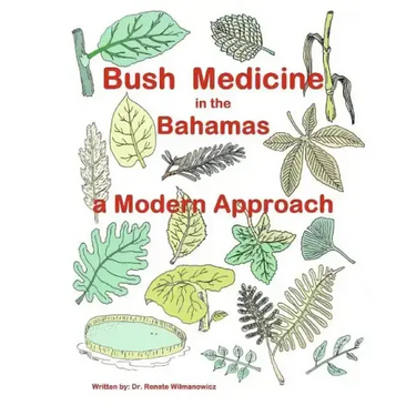 Bush Medicine in the Bahamas - A Modern Approach: Modern Phytotherapy is based on traditional Bush Medicines and plants are the foundation of many pha