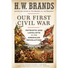 Our First Civil War: Patriots and Loyalists in the American Revolution