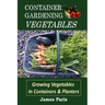Container Gardening - Vegetables: Growing Vegetables In Containers And Planters