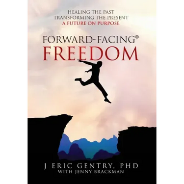 Forward-Facing(R) Freedom: Healing the Past, Transforming the Present, A Future on Purpose