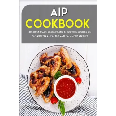 AIP Cookbook: 40+ Breakfast, Dessert and Smoothie Recipes designed for a healthy and balanced AIP diet