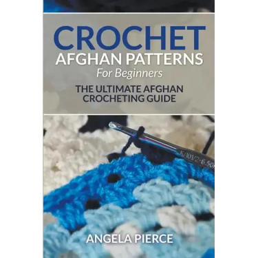 Crochet Afghan Patterns For Beginners: The Ultimate Afghan Crocheting Guide