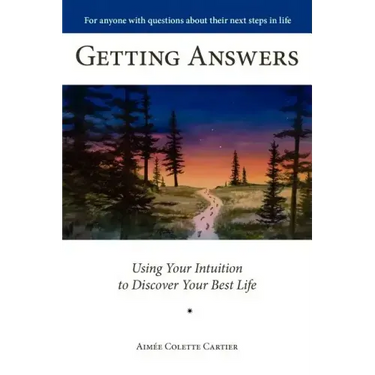 Getting Answers Using Your Intuition to Discover Your Best Life