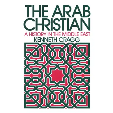 The Arab Christian: A History in the Middle East