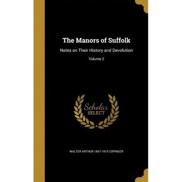 The Manors of Suffolk: Notes on Their History and Devolution; Volume 2