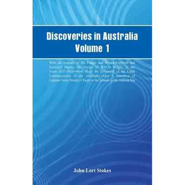 Discoveries in Australia, Volume 1. With An Account Of The Coasts And Rivers Explored And Surveyed During The Voyage Of H.M.S. Beagle, In The Years 18
