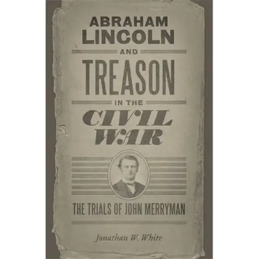Abraham Lincoln and Treason in the Civil War: The Trials of John Merryman
