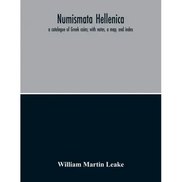 Numismata Hellenica: A Catalogue Of Greek Coins; With Notes, A Map, And Index