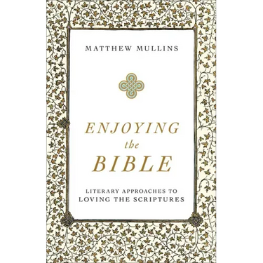Enjoying the Bible: Literary Approaches to Loving the Scriptures