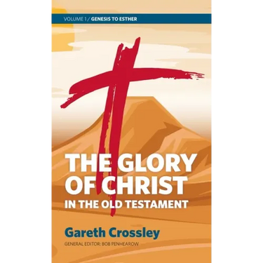 The Glory of Christ in the Old Testament: Volume 1: Genesis to Esther