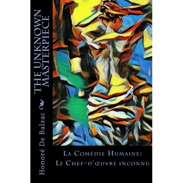 The Unknown Masterpiece: La Comédie Humaine: Le Chef-d'oeuvre inconnu