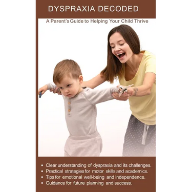 Dyspraxia Decoded: A Parent's Guide to Helping Your Child Thrive: Practical strategies for motor skills and academics achievement