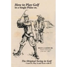 How to Play Golf in a Single Plane: or, The Original Swing in Golf - Learn it, Play it and Score with it!