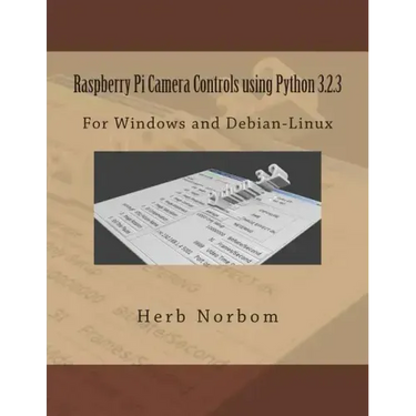 Raspberry Pi Camera Controls using Python 3.2.3: For Windows and Debian-Linux
