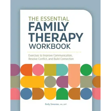 The Essential Family Therapy Workbook: Exercises to Improve Communication, Resolve Conflict, and Build Connection