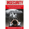 Insecurity: How To Overcome Insecurity And Start Embracing Yourself To Increase Your Self-Esteem, Eliminate Anxiety, Jealousy and Procrastination