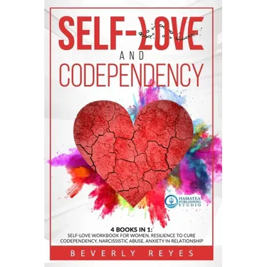 Self-Love and Codependency: 4 Books in 1: Self-Love Workbook for Women, Resilience to Cure Codependency, Narcissistic Abuse, Anxiety in Relationsh