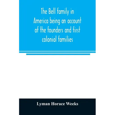 The Bell family in America being an account of the founders and first colonial families, an official list of the heads of families of the name residen