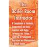 The Boiler Room Instructor: A Compilation of Methods, Suggestions and Data; Together with Rules, Formulas and Tables, Covering Arrangement, Operat