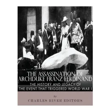 The Assassination of Archduke Franz Ferdinand: The History and Legacy of the Event That Triggered World War I