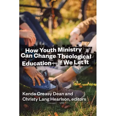 How Youth Ministry Can Change Theological Education -- If We Let It