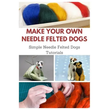 Make Your Own Needle Felted Dogs: Simple Needle Felted Dogs Tutorials