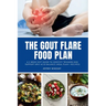 The Gout Flare Food Plan: A 4-Week Diet Guide to Identify Triggers and Support Uric Acid Balance (Meal Plan + Recipes)