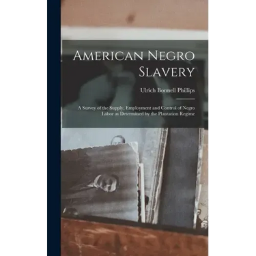 American Negro Slavery: A Survey of the Supply, Employment and Control of Negro Labor as Determined by the Plantation Regime