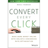 Convert Every Click: Make More Money Online with Holistic Conversion Rate Optimization