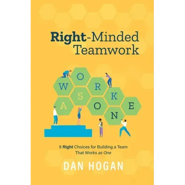 Right-Minded Teamwork: 9 Right Choices for Building a Team That Works as One