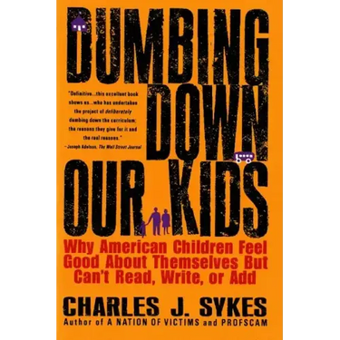 Dumbing Down Our Kids: Why American Children Feel Good about Themselves But Can't Read, Write, or Add