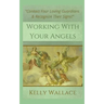 Working With Your Angels: Contact Your Loving Guardians and Recognize Their Messages