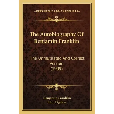The Autobiography Of Benjamin Franklin: The Unmutilated And Correct Version (1909)
