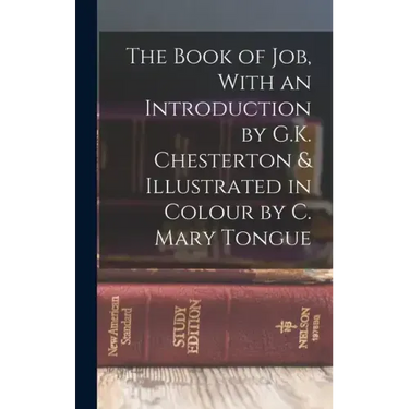 The Book of Job, With an Introduction by G.K. Chesterton & Illustrated in Colour by C. Mary Tongue